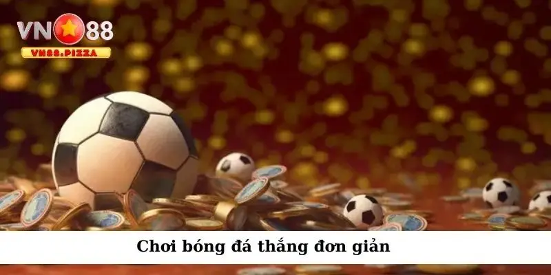 Cá cược bóng đá: Bí quyết chơi hiệu quả và an toàn 3 Chơi bóng đá thắng đơn giản
