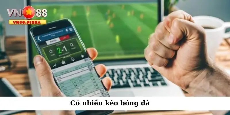 Cá cược bóng đá: Bí quyết chơi hiệu quả và an toàn 2 Có nhiều kèo bóng đá