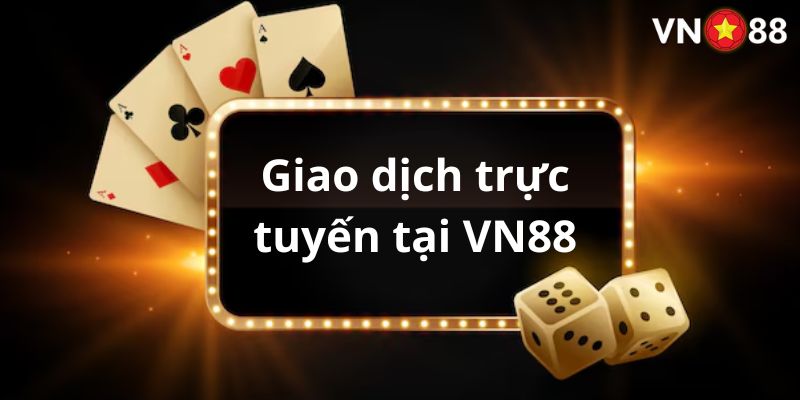 Nội dung điều khoản VN88 về giao dịch trực tuyến