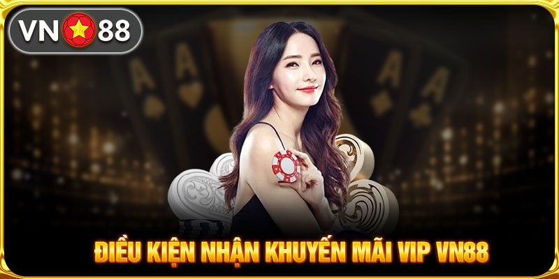 Điều kiện để người chơi nhận khuyến mãi VIP VN88