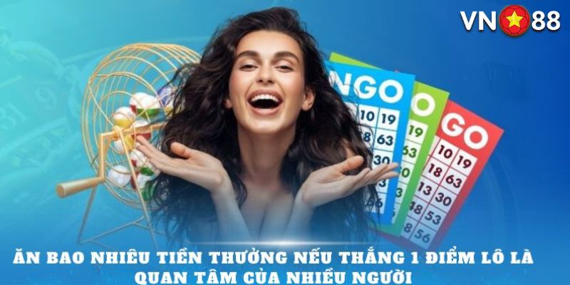 Ăn bao nhiêu tiền thưởng nếu thắng 1 điểm lô là quan tâm của nhiều người