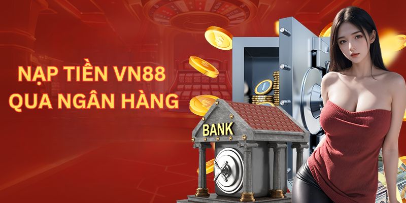 Hướng dẫn hội viên cách nạp tiền vào VN88 qua ngân hàng